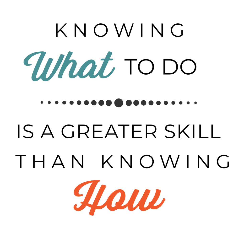 Knowing what to do is a greater skill than knowing how
